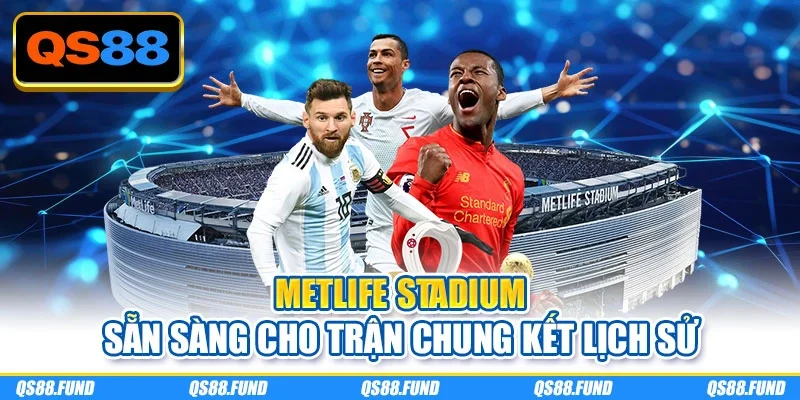 MetLife Stadium sẵn sàng cho trận chung kết lịch sử