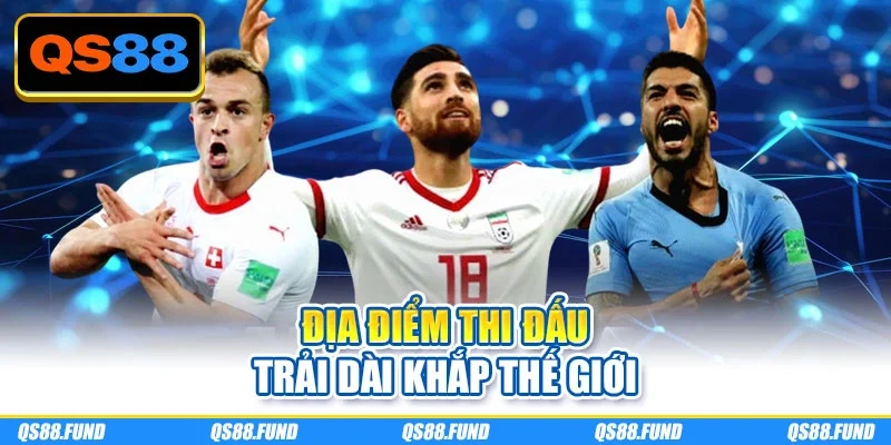 Địa điểm thi đấu trải dài khắp thế giới