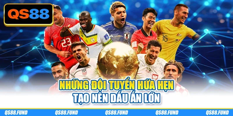 Những đội tuyển hứa hẹn tạo nên dấu ấn lớn