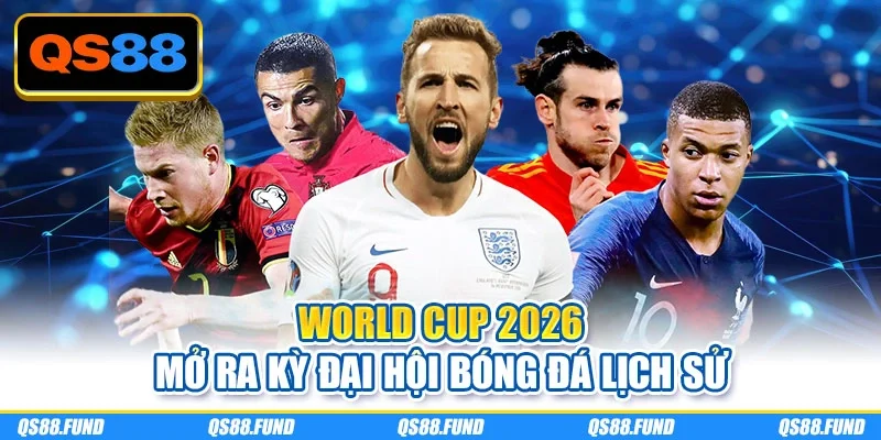 World Cup 2026 mở ra kỳ đại hội bóng đá lịch sử
